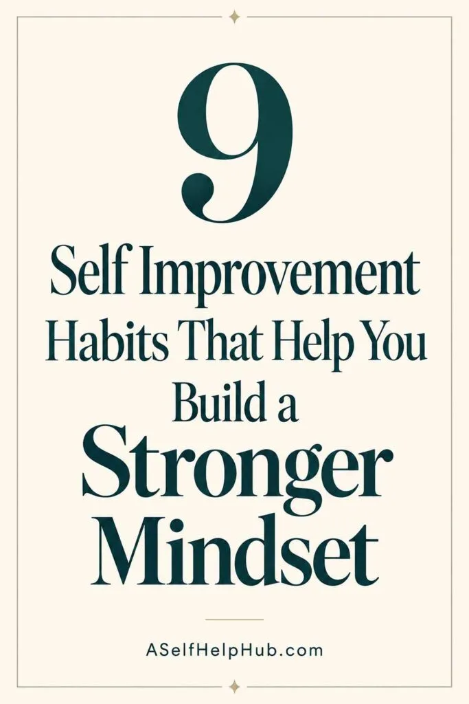 9 Self Improvement Habits That Help You Build a Stronger Mindset
