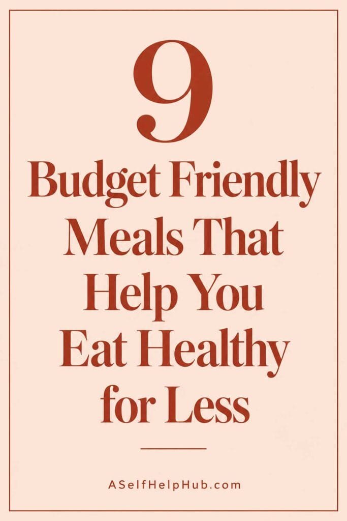 9 Budget Friendly Meals That Help You Eat Healthy for Less